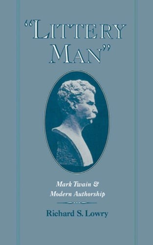Littery Man: Mark Twain & Modern Authorship by Richard S Lowry: Used