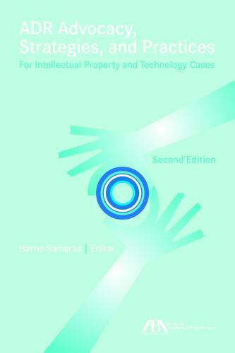 ADR Advocacy, Strategies, and Practices for Intellectual Property and Technology