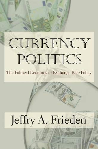 CURRENCY POLITICS: THE POLITICAL ECONOMY OF EXCHANGE RATE By Jeffry A. Frieden