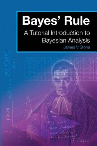 Bayes’ Rule: A Tutorial Introduction to Bayesian Analysis by Dr. Stone, James V