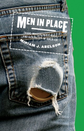 Men in Place: Trans Masculinity, Race, and Sexuality in America by Abelson: New