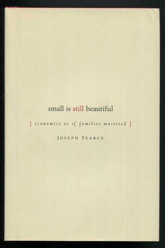 Small is Still Beautiful : Economics as if Families Mattered by Joseph Pearce