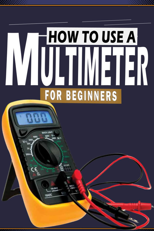 How To Use A Multimeter For Beginners: A Practical Step-by-Step Guide to Using Y