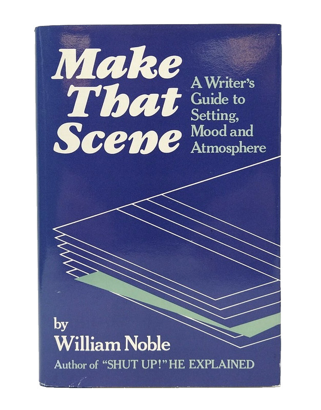 Make That Scene: A Writer’s Guide to Setting Mood and Atmosphere, William Noble