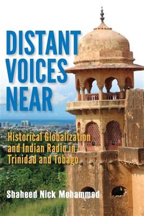 Distant Voices Near : Historical Globalization and Indian Radio in Trinidad a…