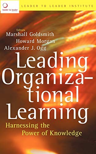 Leading Organizational Learning: Harnessing the Power of Knowled