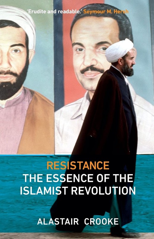 RESISTANCE: THE ESSENCE OF THE ISLAMIST REVOLUTION BY Alastair Crooke PAPERBACK