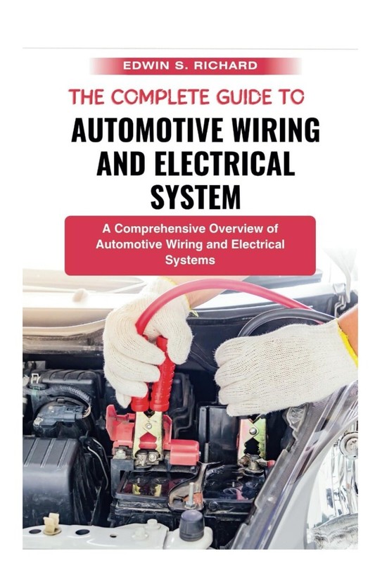 The Complete Guide To Automotive Wiring And Electrical System: A Comprehensiv…