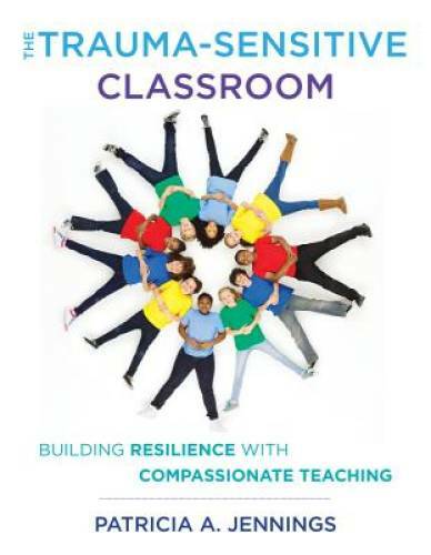 The Trauma-Sensitive Classroom: Building Resilience with Compassionate T – GOOD