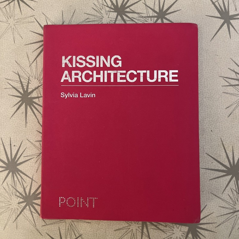 Kissing Architecture (POINT: Essays on Architecture) by Lavin, Sylvia Hardback