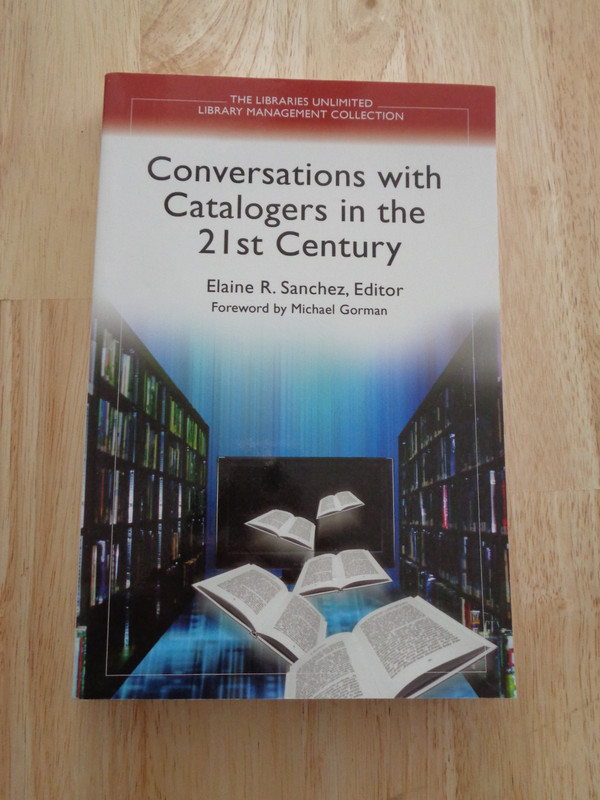 Libraries Unlimited: Conversations with Catalogers 21st Century by ER Sanchez SC