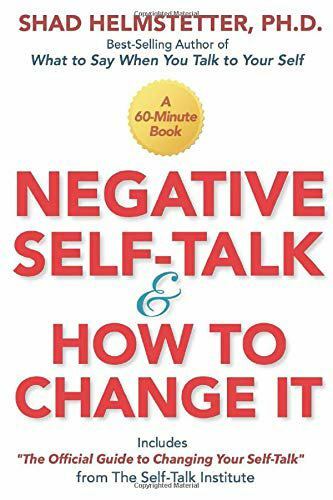 Negative Self-Talk and How to Change It by Shad Helmstetter Ph.D.