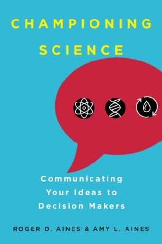 Championing Science: Communicating Your Ideas to Decision Makers by Aines: Used