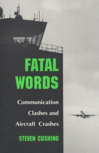 Fatal Words: Communication Clashes and Aircraft Crashes by Steven Cushing