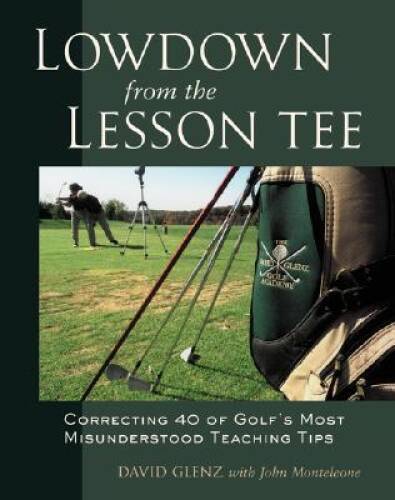 Lowdown From the Lesson Tee : Correcting 40 of Golf’s Most Misunderstood – GOOD