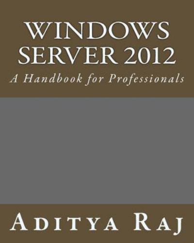 Windows Server 2012 : A Handbook for Professionals, Paperback by Raj, Aditya,…