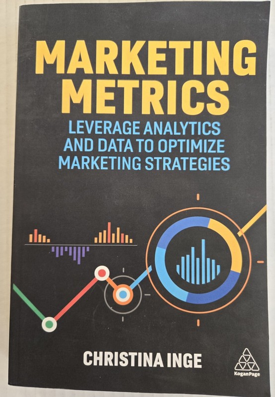 Marketing Metrics : Leverage Analytics and Data to Optimize Marketing Strategies