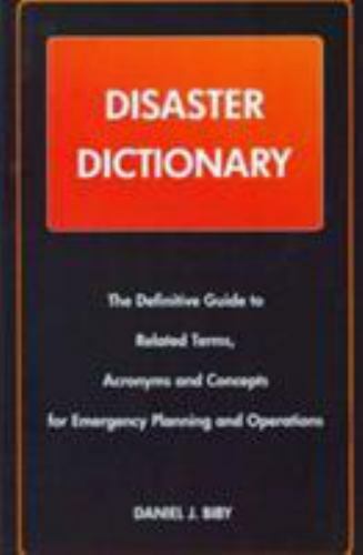 Disaster Dictionary : The Definitive Guide to Related Terms, Acronyms, and Co…
