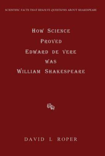 How Science Proved Edward de Vere Was William Shakespeare by Roper, David L.,…