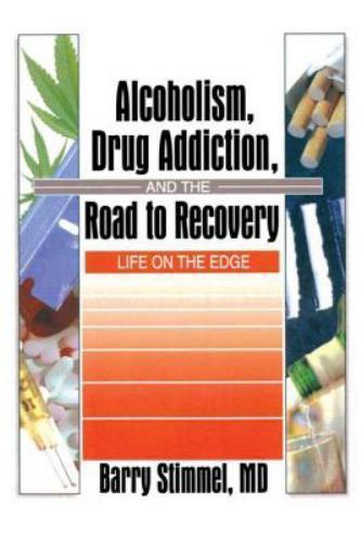 Alcoholism, Drug Addiction, and the Road to Recovery: Life on the Edge, Stimmel,