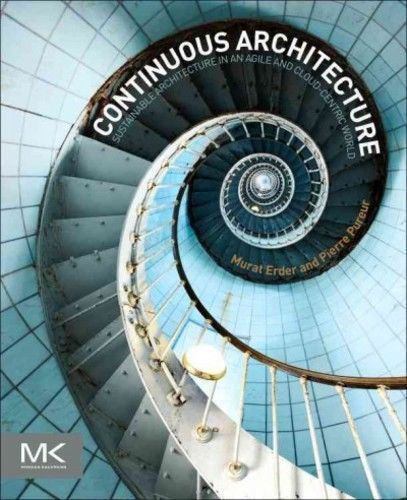 Continuous Architecture : Sustainable Architecture in an Agile and Cloud-Centric