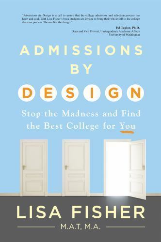 Admissions by Design : Stop the Madness of Admissions and Find the Best College