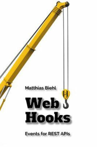 Webhooks: Events for RESTful APIs (API-University Series), Biehl, Matthias, 9781