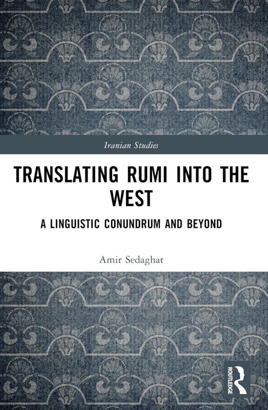Translating Rumi into the West: A Linguistic Conundrum and Beyond by Amir Sedagh
