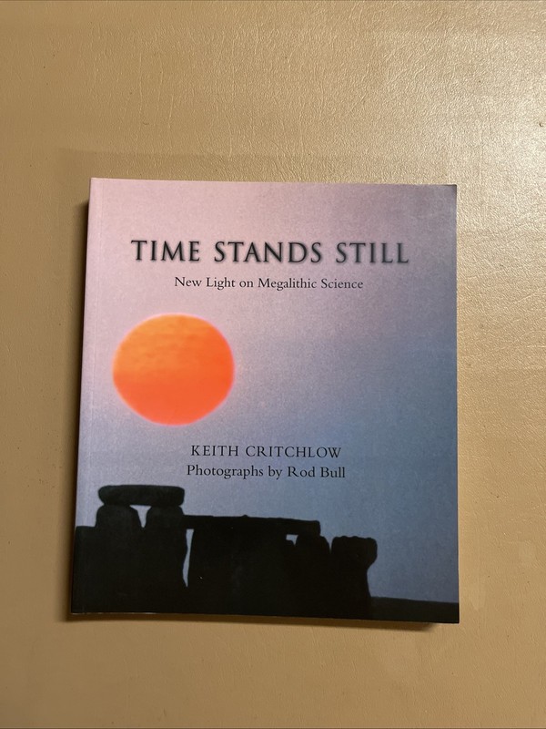 TIME STANDS STILL: NEW LIGHT ON MEGALITHIC SCIENCE By Keith Critchlow & Rod Bull