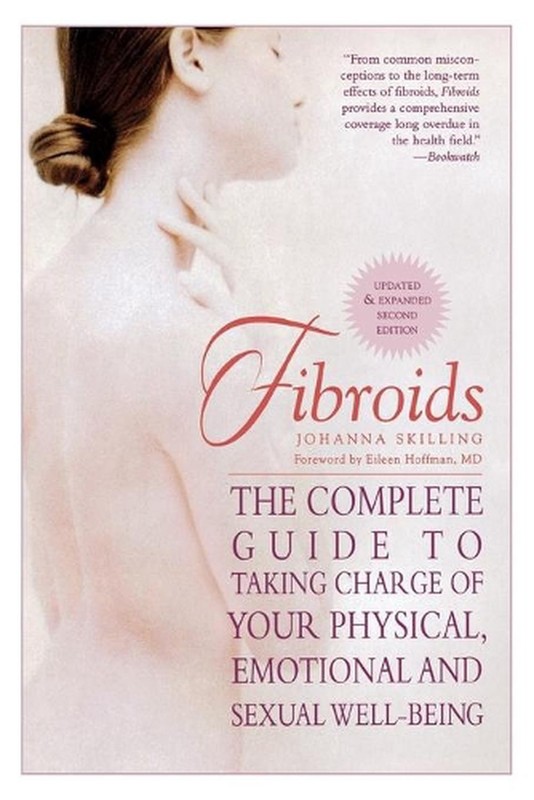 Fibroids: The Complete Guide to Taking Charge of Your Physical, Emotional and Se