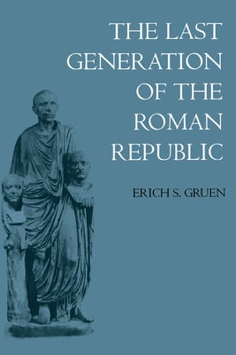 The Last Generation of the Roman Republic by Erich S Gruen: Used