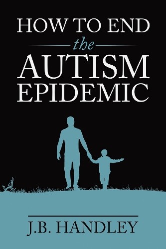 J.B. Handley How to End the Autism Epidemic (Paperback)