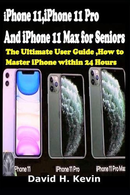 iPhone 11, iPhone 11 Pro And iPhone 11 Max for seniors: The Ultimate user guide,