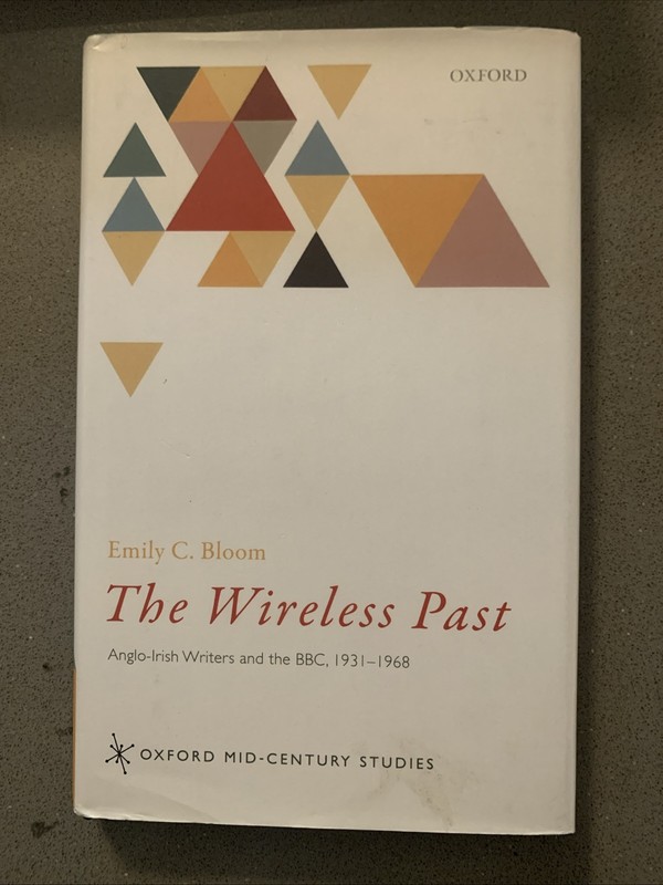 The Wireless Past: Anglo-Irish Writers and the BBC, 1931-1968 by Emily C. Bloom
