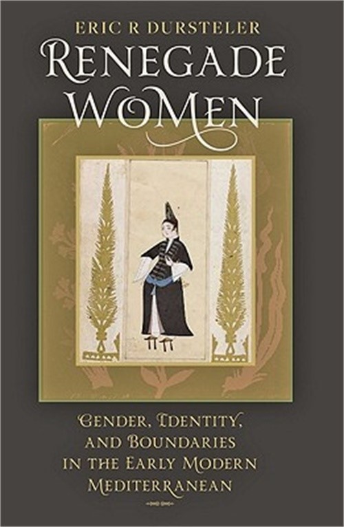 Renegade Women: Gender, Identity, and Boundaries in the Early Modern Mediterrane