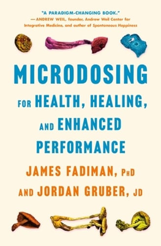 Microdosing for Health, Healing, and Enhanced Performance by PhD Fadiman, James
