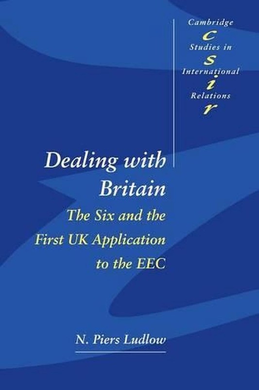 Dealing with Britain: The Six and the First UK Application to the EEC by N. Pier