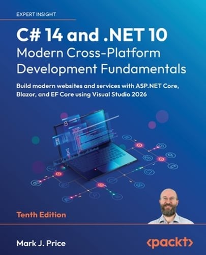 C# 14 and .NET 10 – Modern Cross-Platform Development Fundamentals: Build modern