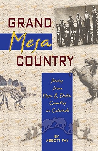 GRAND MESA COUNTRY: STORIES FROM MESA & DELTA COUNTIES IN By Abbott Fay *VG+*