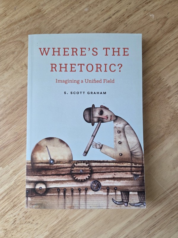 Where’s the Rhetoric?: Imagining a Unified Field, Graham, S. Scott, 978081425771