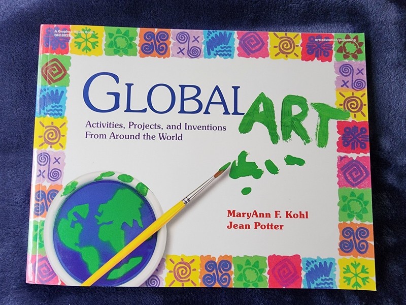 Global Art: Activities Projects Inventions From Around The World Maryann Kohl