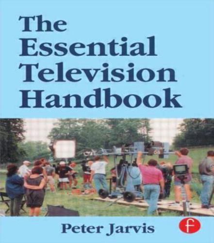 Essential Television Handbook : What Your Need to Know, What to Do and What N…