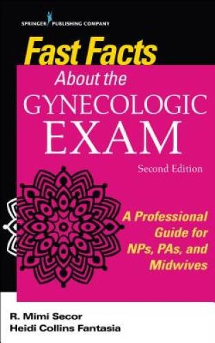 Fast Facts About the Gynecologic Exam: A Professional Guide for NPs, – VERY GOOD