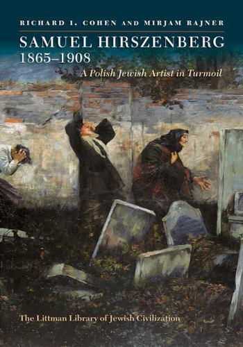 Samuel Hirszenberg, 1865–1908: A Polish Jewish Artist in Turmoil (The Littman Li