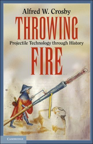Throwing Fire: Projectile Technology through History – paperback Crosby, Alf…