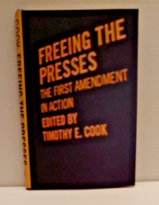 FREEING THE PRESSES: THE FIRST AMENDMENT IN ACTION (MEDIA By Timothy E. Cook