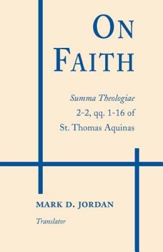 On Faith: Summa Theologiae Part 2-2, Questions 1-16 of St. Thomas Aquinas – GOOD