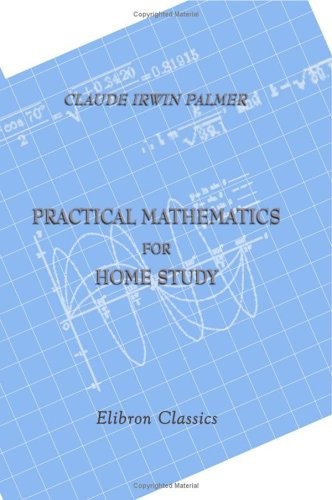 PRACTICAL MATHEMATICS FOR HOME STUDY: BEING THE ESSENTIALS By Claude Irwin NEW