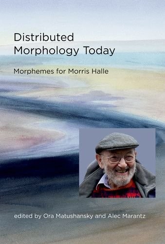 DISTRIBUTED MORPHOLOGY TODAY: MORPHEMES FOR MORRIS HALLE By Ora Matushansky