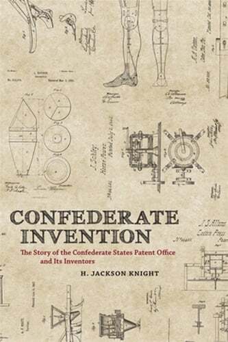 Confederate Invention: The Story of the Confederate States Patent Office and Its
